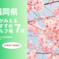 福岡県で桜が楽しめるゴルフ場7選！春ゴルフを満喫しよう！